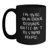 Funny Interior Designer Gifts for Men from Friends - I May Be An Interior Designer, But I Can't Fix Stupid People. Black Coffee Mug for Christmas - Main